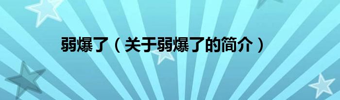 弱爆了（關(guān)于弱爆了的簡介）