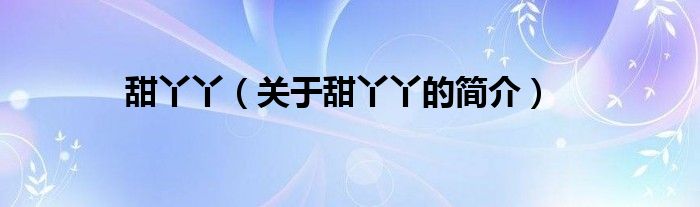 甜丫丫（關(guān)于甜丫丫的簡(jiǎn)介）