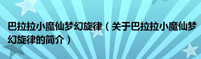 巴拉拉小魔仙夢幻旋律（關(guān)于巴拉拉小魔仙夢幻旋律的簡介）