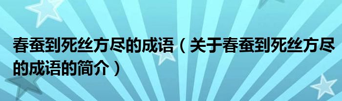 春蠶到死絲方盡的成語(yǔ)（關(guān)于春蠶到死絲方盡的成語(yǔ)的簡(jiǎn)介）