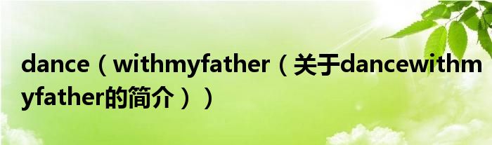 dance（withmyfather（關(guān)于dancewithmyfather的簡介））