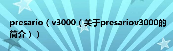 presario（v3000（關(guān)于presariov3000的簡介））