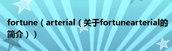 fortune（arterial（關(guān)于fortunearterial的簡介））