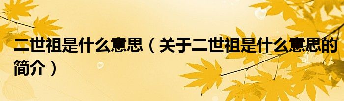 二世祖是什么意思（關(guān)于二世祖是什么意思的簡(jiǎn)介）