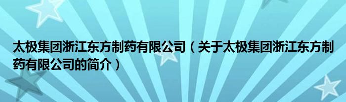 太極集團浙江東方制藥有限公司（關(guān)于太極集團浙江東方制藥有限公司的簡介）