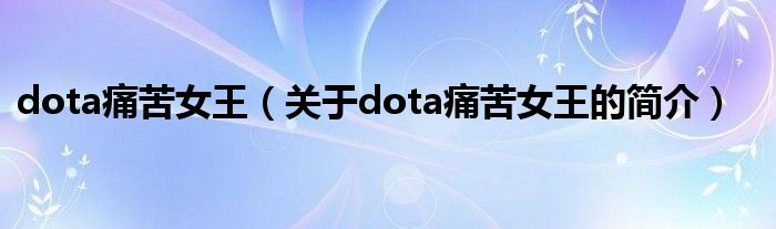 dota痛苦女王（關(guān)于dota痛苦女王的簡介）