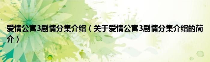 愛情公寓3劇情分集介紹（關于愛情公寓3劇情分集介紹的簡介）