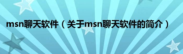 msn聊天軟件（關(guān)于msn聊天軟件的簡介）