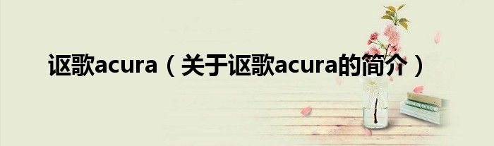 謳歌acura（關(guān)于謳歌acura的簡介）