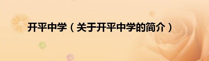 開平中學(xué)（關(guān)于開平中學(xué)的簡(jiǎn)介）