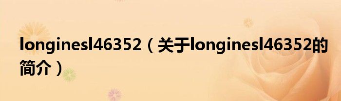 longinesl46352（關(guān)于longinesl46352的簡(jiǎn)介）