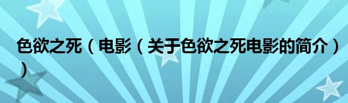 色欲之死（電影（關(guān)于色欲之死電影的簡介））