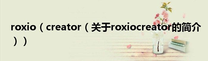 roxio（creator（關(guān)于roxiocreator的簡(jiǎn)介））