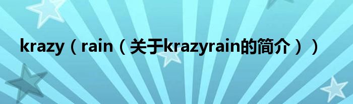 krazy（rain（關(guān)于krazyrain的簡(jiǎn)介））