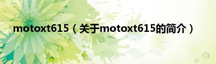 motoxt615（關(guān)于motoxt615的簡(jiǎn)介）