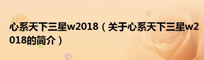 心系天下三星w2018（關(guān)于心系天下三星w2018的簡(jiǎn)介）