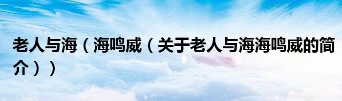 老人與海（海鳴威（關(guān)于老人與海海鳴威的簡介））