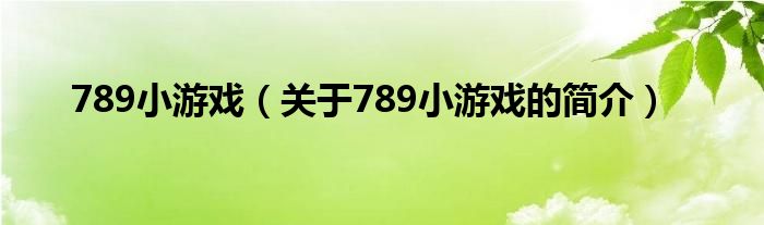 789小游戲（關于789小游戲的簡介）