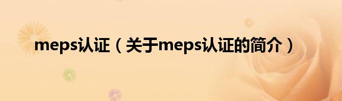 meps認證（關(guān)于meps認證的簡介）