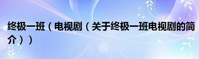 終極一班（電視?。P于終極一班電視劇的簡介））