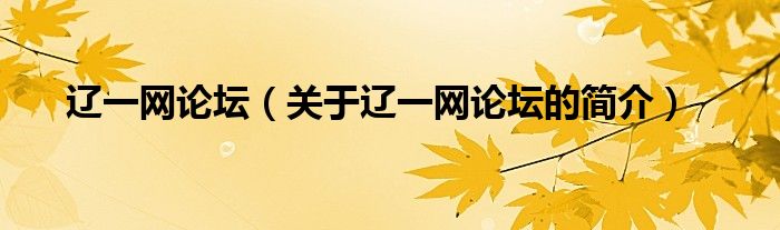 遼一網(wǎng)論壇（關(guān)于遼一網(wǎng)論壇的簡(jiǎn)介）