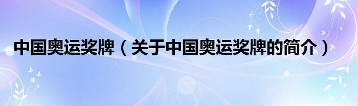 中國(guó)奧運(yùn)獎(jiǎng)牌（關(guān)于中國(guó)奧運(yùn)獎(jiǎng)牌的簡(jiǎn)介）