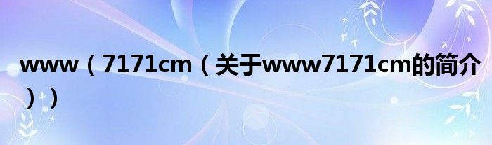 www（7171cm（關(guān)于www7171cm的簡介））