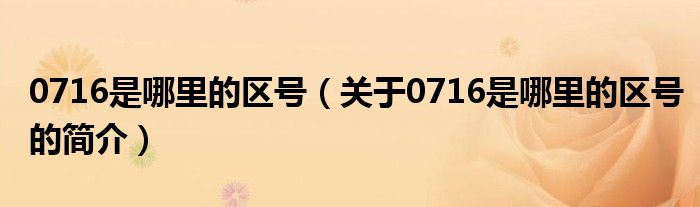 0716是哪里的區(qū)號(hào)（關(guān)于0716是哪里的區(qū)號(hào)的簡(jiǎn)介）