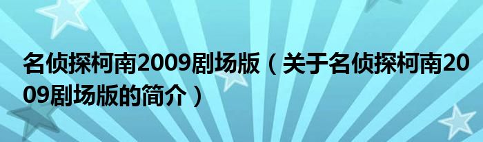 名偵探柯南2009劇場(chǎng)版（關(guān)于名偵探柯南2009劇場(chǎng)版的簡介）