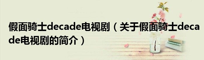 假面騎士decade電視?。P(guān)于假面騎士decade電視劇的簡(jiǎn)介）