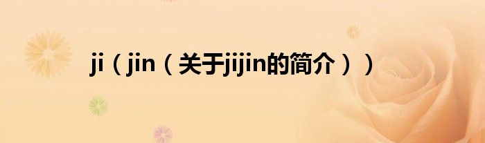 ji（jin（關于jijin的簡介））