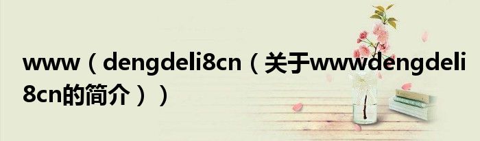 www（dengdeli8cn（關(guān)于wwwdengdeli8cn的簡介））