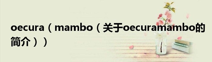 oecura（mambo（關(guān)于oecuramambo的簡(jiǎn)介））