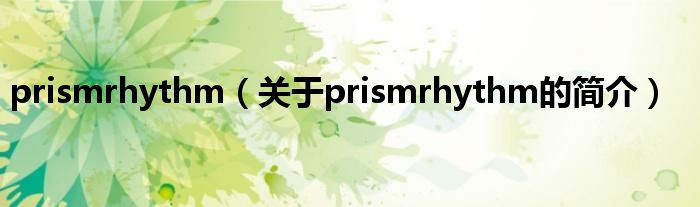 prismrhythm（關(guān)于prismrhythm的簡介）