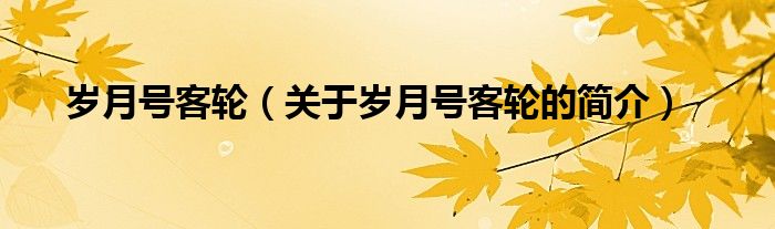 歲月號(hào)客輪（關(guān)于歲月號(hào)客輪的簡(jiǎn)介）