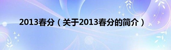 2013春分（關(guān)于2013春分的簡介）