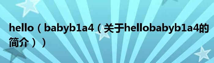 hello（babyb1a4（關于hellobabyb1a4的簡介））