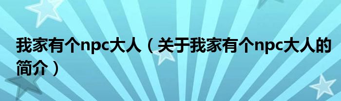 我家有個npc大人（關(guān)于我家有個npc大人的簡介）