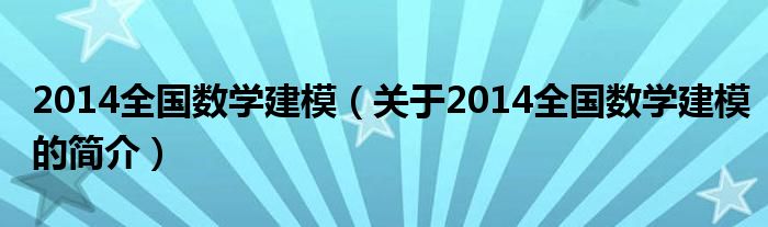 2014全國(guó)數(shù)學(xué)建模（關(guān)于2014全國(guó)數(shù)學(xué)建模的簡(jiǎn)介）