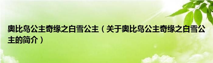 奧比島公主奇緣之白雪公主（關(guān)于奧比島公主奇緣之白雪公主的簡介）