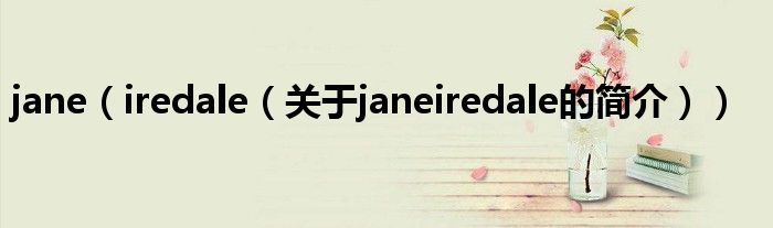 jane（iredale（關(guān)于janeiredale的簡(jiǎn)介））