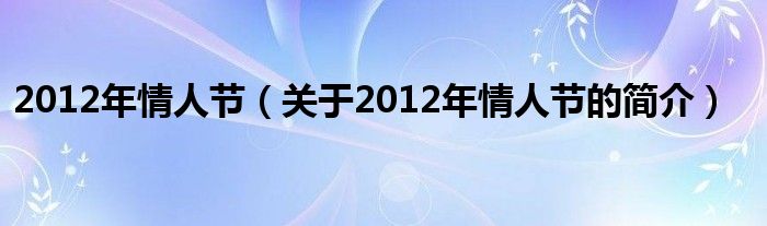 2012年情人節(jié)（關(guān)于2012年情人節(jié)的簡(jiǎn)介）