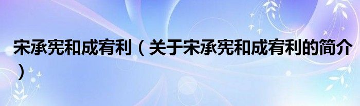 宋承憲和成宥利（關于宋承憲和成宥利的簡介）