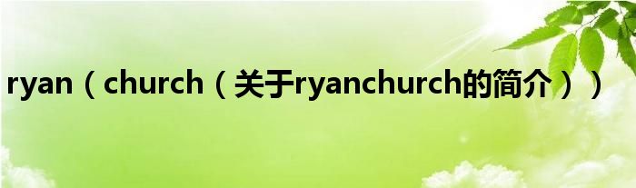 ryan（church（關(guān)于ryanchurch的簡(jiǎn)介））