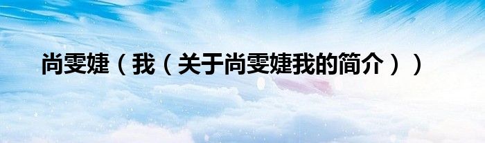 尚雯婕（我（關于尚雯婕我的簡介））