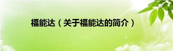 福能達(dá)（關(guān)于福能達(dá)的簡(jiǎn)介）