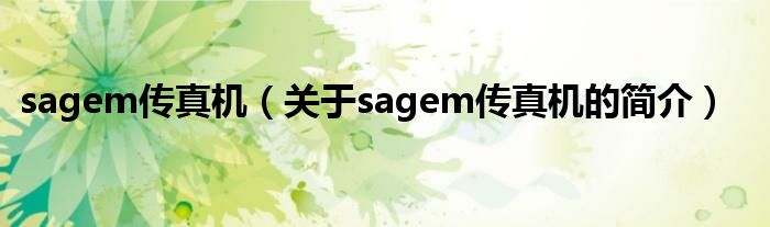 sagem傳真機(jī)（關(guān)于sagem傳真機(jī)的簡(jiǎn)介）