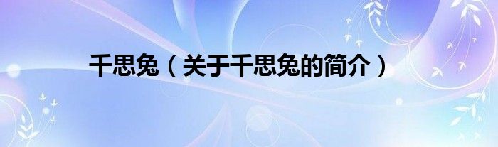 千思兔（關(guān)于千思兔的簡(jiǎn)介）