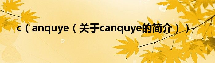 c（anquye（關(guān)于canquye的簡介））