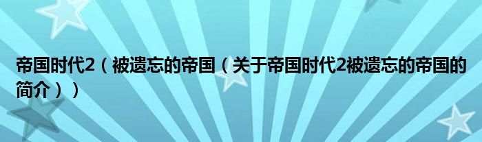 帝國時(shí)代2（被遺忘的帝國（關(guān)于帝國時(shí)代2被遺忘的帝國的簡介））